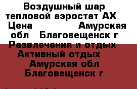 Воздушный шар /тепловой аэростат АХ-8 › Цена ­ 200 000 - Амурская обл., Благовещенск г. Развлечения и отдых » Активный отдых   . Амурская обл.,Благовещенск г.